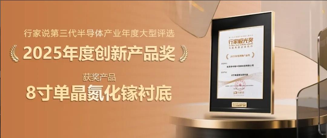 喜訊！中鎵半導體8英寸單晶氮化鎵襯底榮獲行家說“2025年度創(chuàng)新產(chǎn)品獎”(圖1)